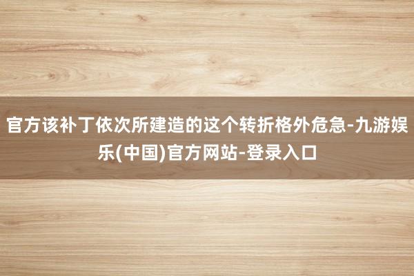 官方该补丁依次所建造的这个转折格外危急-九游娱乐(中国)官方网站-登录入口