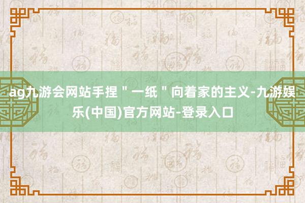 ag九游会网站手捏＂一纸＂向着家的主义-九游娱乐(中国)官方网站-登录入口